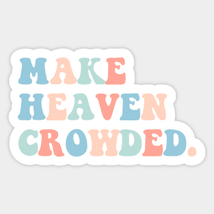 make heaven crowded Sticker